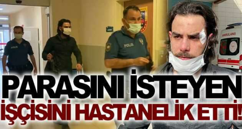 İşyeri sahibi parasını isteyen işçisini 2 arkadaşı ile birlikte dövüp, hastanelik etti