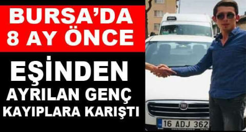 Bursa’da 8 ay önce eşinden ayrılan genç kayıplara karıştı