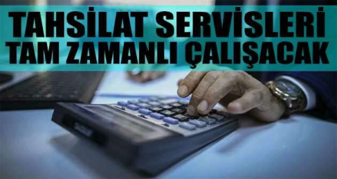 Tahsilat servisleri tam zamanlı çalışacak