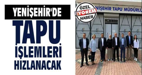 Yenişehir'de tapu işlemleri hızlanacak