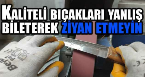 Kaliteli bıçakları yanlış bileterek ziyan etmeyin