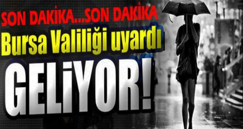 Bursa Valiliği uyardı: Kuvvetli yağış geliyor