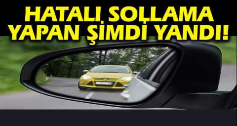 Hatalı sollama yapan şimdi yandı