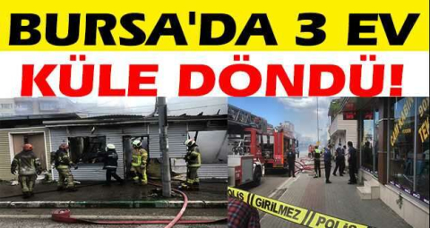 Bursa'da 3 ev küle döndü