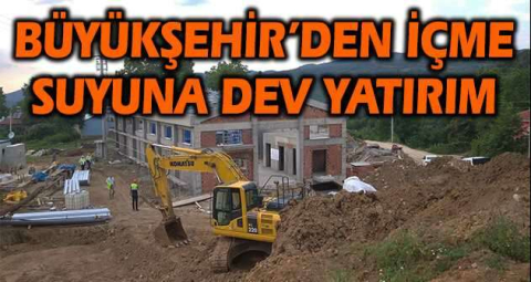 Büyükşehir’den içme suyuna dev yatırım
