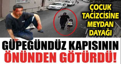 Çocuk tacizcisine meydan dayağı
