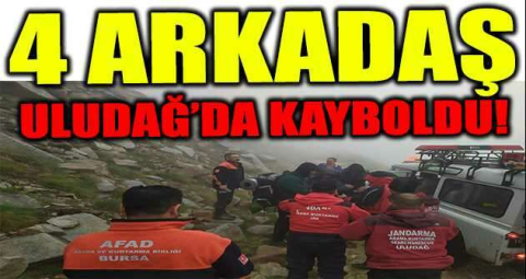 4 ARKADAŞ ULUDAĞ’DA KAYBOLDU