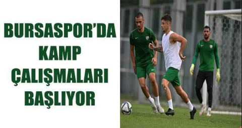 Bursaspor’da kamp çalışmaları başlıyor