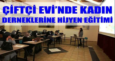 Çiftçi Evi’nde kadın derneklerine hijyen eğitimi