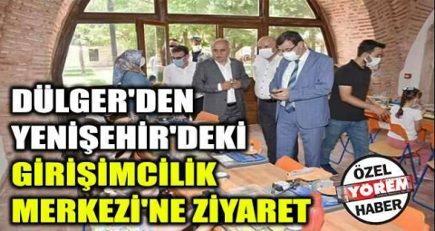 Dülger'den Yenişehir'deki Girişimcilik Merkezi'ne ziyaret