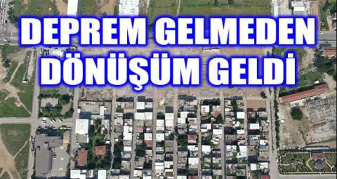 Deprem gelmeden dönüşüm geldi