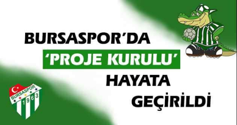 Bursaspor’da ‘Proje Kurulu’ hayata geçirildi