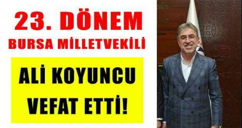 23. Dönem Bursa Milletvekili Ali Koyuncu vefat etti