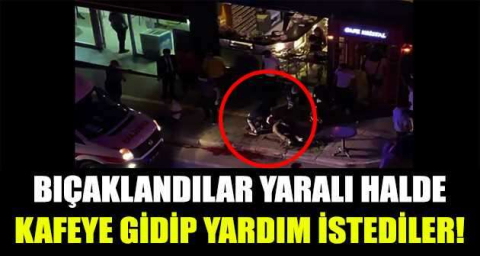 Bıçaklandılar, yaralı halde kafeye gidip yardım istediler