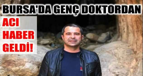 Bursa'da genç doktordan acı haber geldi