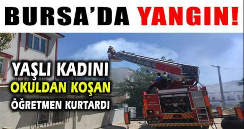 Yanan evdeki yaşlı kadını okuldan koşan öğretmen kurtardı