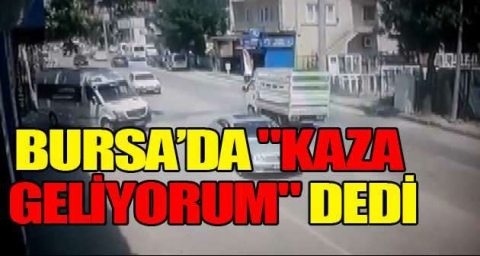 Bursa’da "kaza geliyorum" dedi