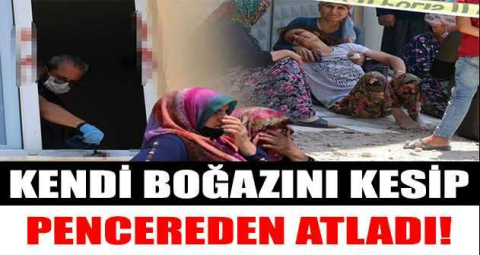 Bıçakla kendi boğazını kesip 2'nci katın penceresinden atladı!