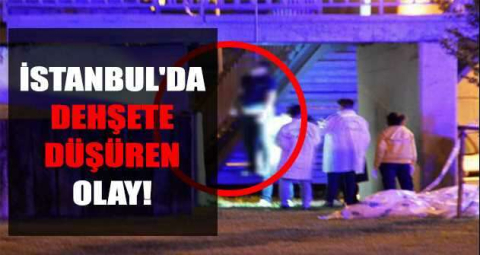 İstanbul'da dehşete düşüren olay!