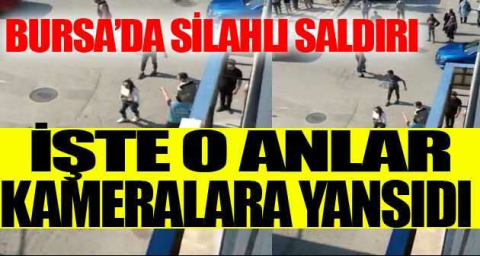 Bursa'da silahlı kavga kameralara yansıdı