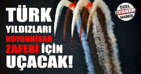 TÜRK YILDIZLARI KOYUNHİSAR ZAFERİ İÇİN UÇACAK!