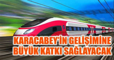 Yüksek hızlı tren Karacabey’in gelişimine büyük katkı sağlayacak