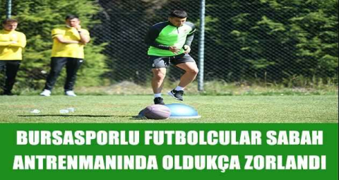 Bursasporlu futbolcular sabah antrenmanında oldukça zorlandı