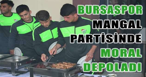 Bursasporlu oyuncular mangal partisinde moral depoladı