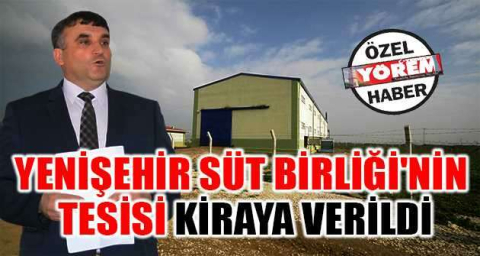 Yenişehir Süt Birliği'nin tesisi kiraya verildi