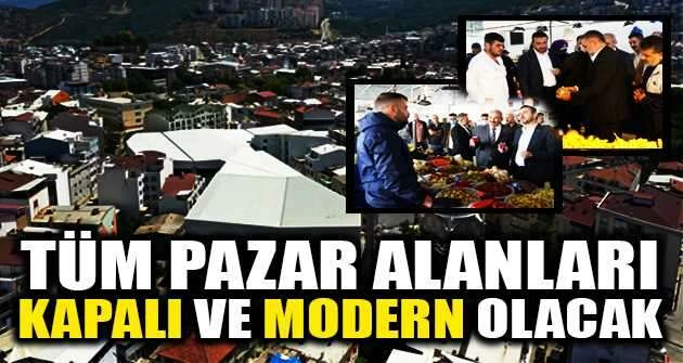 Tüm pazar alanları kapalı ve modern olacak