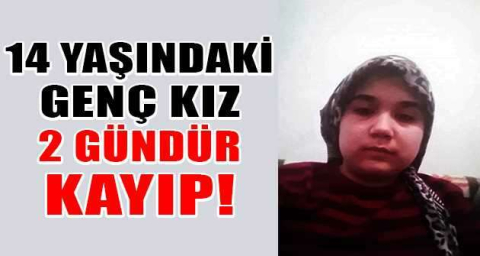 14 yaşındaki genç kız 2 gündür kayıp