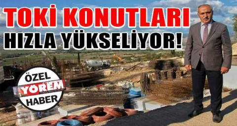 TOKİ KONUTLARI HIZLA YÜKSELİYOR