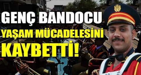 Genç bandocu yaşam mücadelesini kaybetti