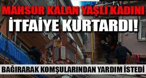 Mahsur kalan yaşlı kadını itfaiye kurtardı