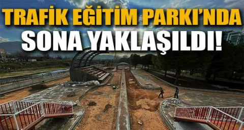 Trafik Eğitim Parkı’nda sona yaklaşıldı