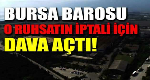 Bursa Barosu o ruhsatın iptali için dava açtı