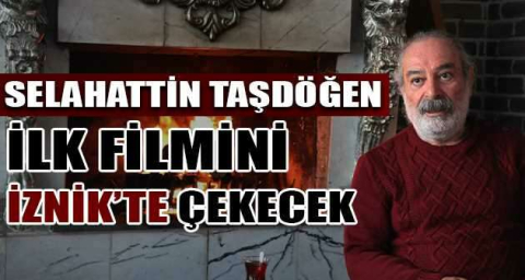 Selahattin Taşdöğen ilk filmini İznik’te çekecek