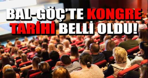 BAL-GÖÇ’te kongre tarihi belli oldu