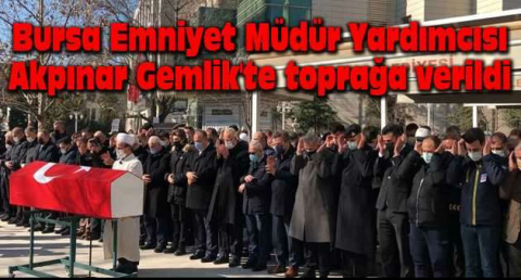Bursa Emniyet Müdür Yardımcısı Akpınar Gemlik'te toprağa verildi