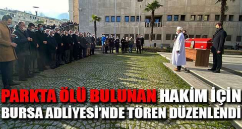 Parkta ölü bulunan hakim için Bursa Adliyesi'nde tören düzenlendi