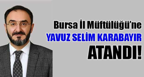 Bursa İl Müftülüğü’ne Yavuz Selim Karabayır atandı