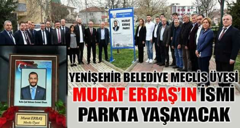 Yenişehir Belediye Meclis üyesi Murat Erbaş’ın ismi parkta yaşayacak
