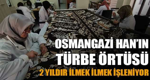 Osmangazi Han’ın türbe örtüsü 2 yıldır ilmek ilmek işleniyor