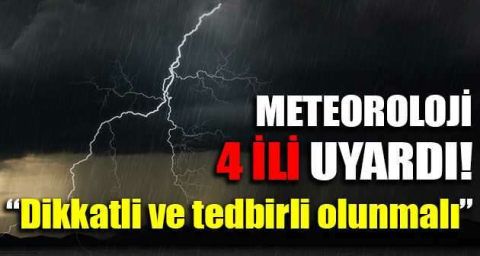 Meteoroloji 4 ili uyardı!