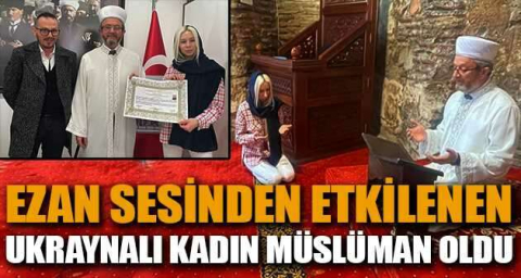 Ezan sesinden etkilenen Ukraynalı kadın Müslüman oldu
