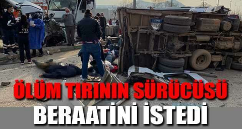 Ölüm tırının sürücüsü beraatini istedi