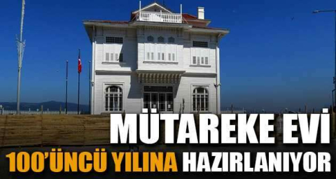Mütareke Evi 100’üncü yılına hazırlanıyor