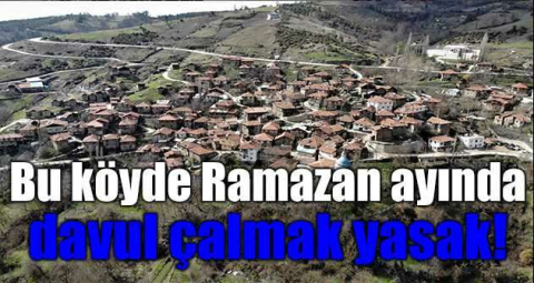 Bu köyde Ramazan ayında davul çalmak yasak