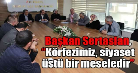 Başkan Sertaslan, “Körfezimiz, siyaset üstü bir meseledir”