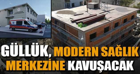 Güllük, modern sağlık merkezine kavuşacak